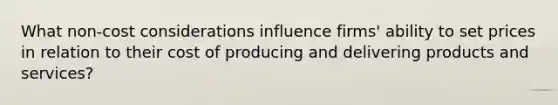 What non-cost considerations influence firms' ability to set prices in relation to their cost of producing and delivering products and services?