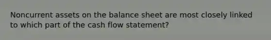 Noncurrent assets on the balance sheet are most closely linked to which part of the cash flow statement?