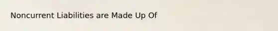 Noncurrent Liabilities are Made Up Of