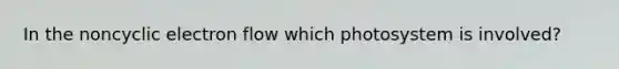 In the noncyclic electron flow which photosystem is involved?