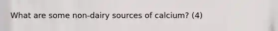 What are some non-dairy sources of calcium? (4)