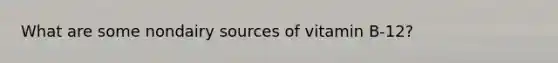 What are some nondairy sources of vitamin B-12?