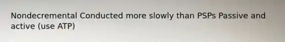 Nondecremental Conducted more slowly than PSPs Passive and active (use ATP)