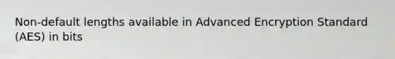 Non-default lengths available in Advanced Encryption Standard (AES) in bits