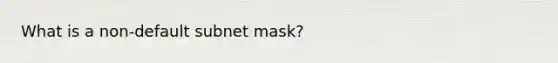 What is a non-default subnet mask?