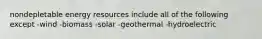 nondepletable energy resources include all of the following except -wind -biomass -solar -geothermal -hydroelectric