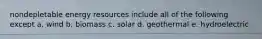 nondepletable energy resources include all of the following except a. wind b. biomass c. solar d. geothermal e. hydroelectric
