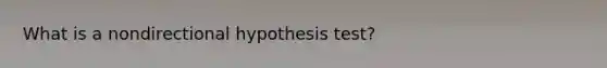 What is a nondirectional hypothesis test?