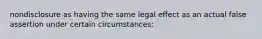 nondisclosure as having the same legal effect as an actual false assertion under certain circumstances: