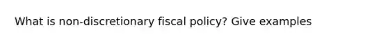 What is non-discretionary fiscal policy? Give examples