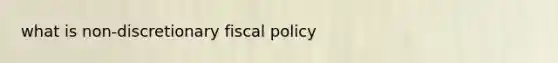 what is non-discretionary fiscal policy