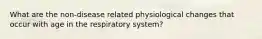 What are the non-disease related physiological changes that occur with age in the respiratory system?