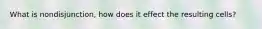 What is nondisjunction, how does it effect the resulting cells?