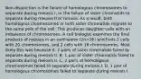 Non-disjunction is the failure of homologous chromosomes to separate during meiosis I, or the failure of sister chromatids to separate during meiosis II or mitosis. As a result, both homologous chromosomes or both sister chromatids migrate to the same pole of the cell. This produces daughter cells with an imbalance of chromosomes. A cell biologist examines the final products of meiosis in an earthworm (2n=36) and finds 2 cells with 20 chromosomes, and 2 cells with 16 chromosomes. Most likely this was because A. 2 pairs of sister chromatids failed to separate during meiosis II. B. 1 pair of sister chromatids failed to separate during meiosis II. C. 2 pairs of homologous chromosomes failed to separate during meiosis I. D. 1 pair of homologous chromosomes failed to separate during meiosis I.