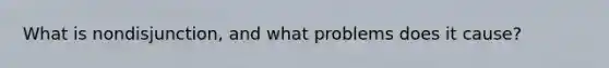 What is nondisjunction, and what problems does it cause?