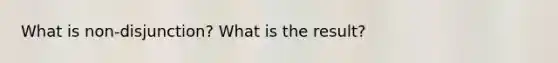 What is non-disjunction? What is the result?