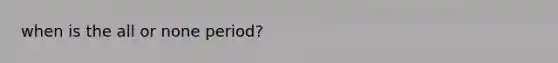 when is the all or none period?