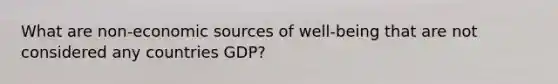 What are non-economic sources of well-being that are not considered any countries GDP?