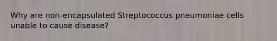 Why are non-encapsulated Streptococcus pneumoniae cells unable to cause disease?