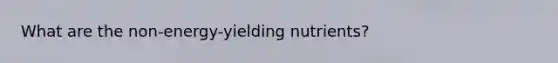What are the non-energy-yielding nutrients?