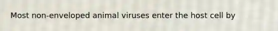 Most non-enveloped animal viruses enter the host cell by