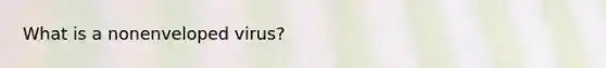 What is a nonenveloped virus?