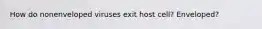 How do nonenveloped viruses exit host cell? Enveloped?