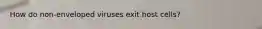 How do non-enveloped viruses exit host cells?