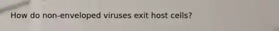 How do non-enveloped viruses exit host cells?