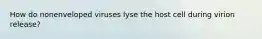 How do nonenveloped viruses lyse the host cell during virion release?