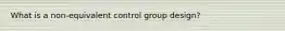 What is a non-equivalent control group design?