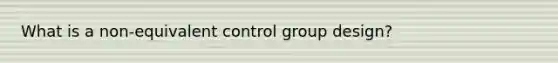 What is a non-equivalent control group design?