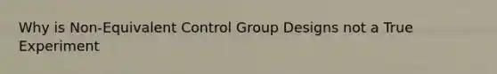 Why is Non-Equivalent Control Group Designs not a True Experiment