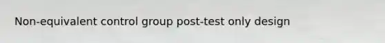 Non-equivalent control group post-test only design