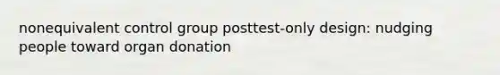 nonequivalent control group posttest-only design: nudging people toward organ donation