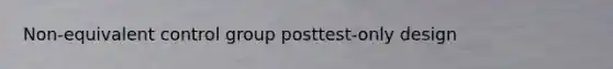 Non-equivalent control group posttest-only design