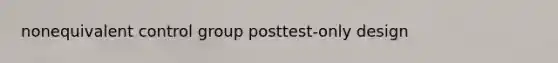 nonequivalent control group posttest-only design
