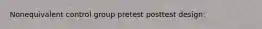 Nonequivalent control group pretest posttest design: