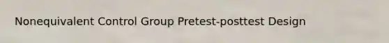 Nonequivalent Control Group Pretest-posttest Design