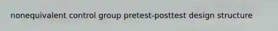nonequivalent control group pretest-posttest design structure