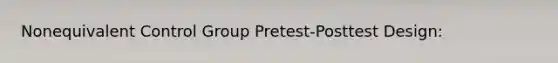 Nonequivalent Control Group Pretest-Posttest Design: