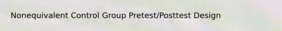 Nonequivalent Control Group Pretest/Posttest Design