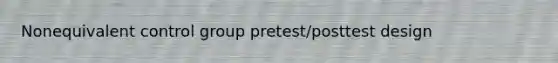 Nonequivalent control group pretest/posttest design