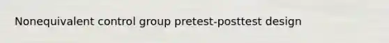 Nonequivalent control group pretest-posttest design