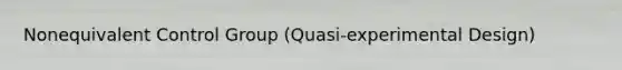 Nonequivalent Control Group (Quasi-experimental Design)