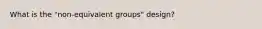 What is the "non-equivalent groups" design?