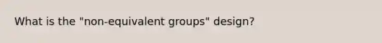 What is the "non-equivalent groups" design?