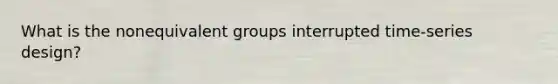 What is the nonequivalent groups interrupted time-series design?