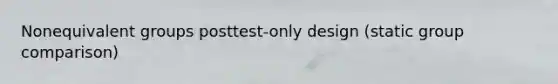 Nonequivalent groups posttest-only design (static group comparison)