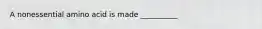 A nonessential amino acid is made __________